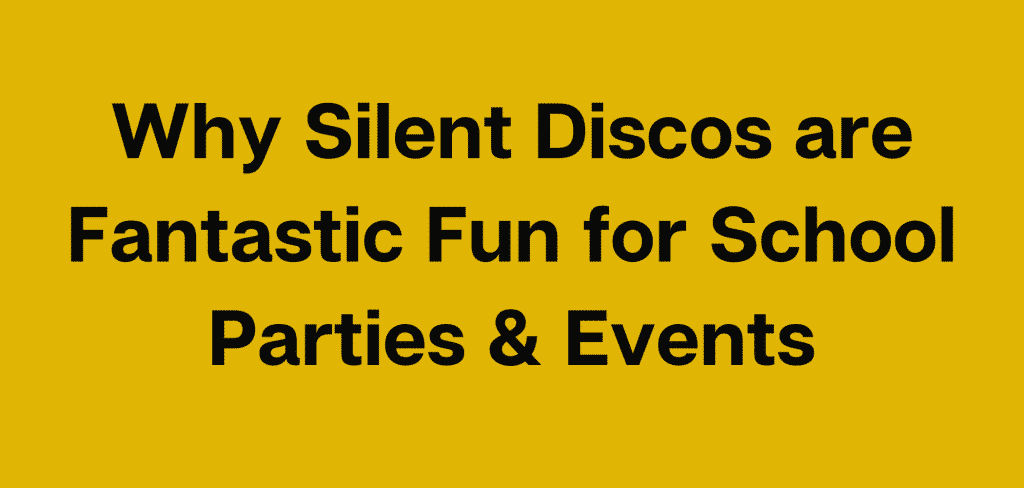 Why Silent Discos are Fantastic Fun for School Parties & Events